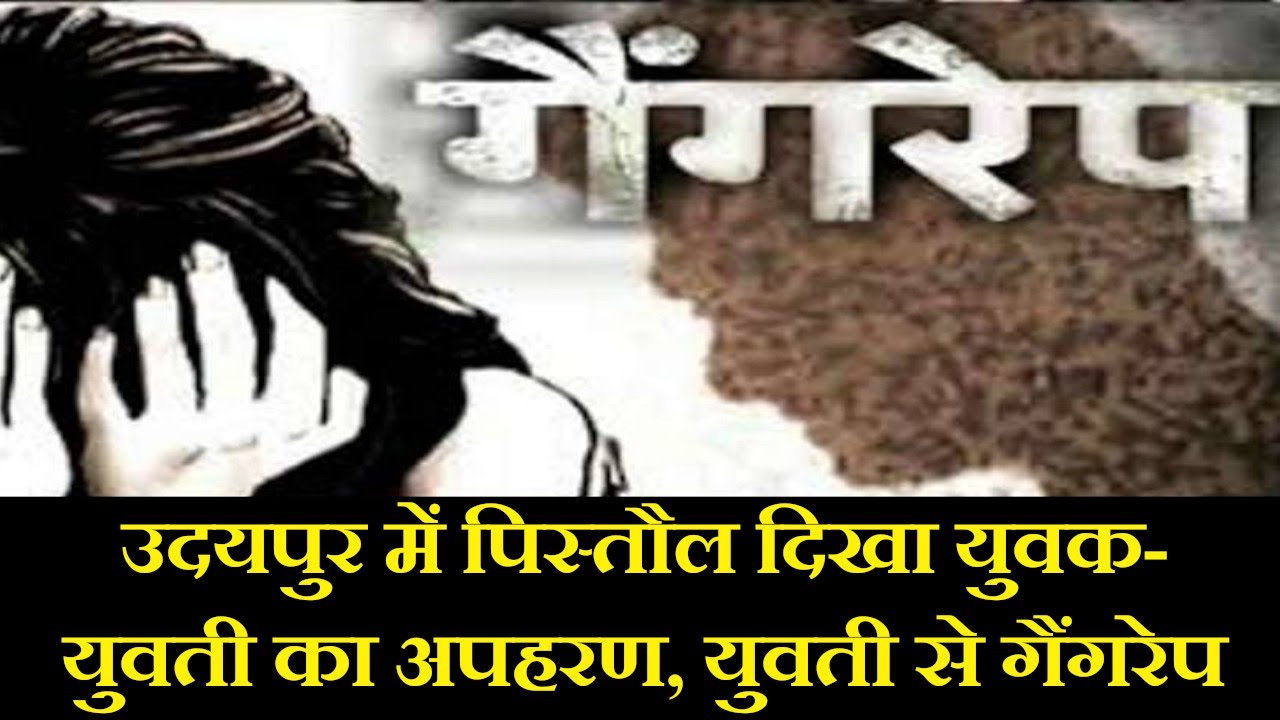Udaipur Crime News | पिस्तौल दिखा युवक-युवती का अपहरण, युवती से सामूहिक बलात्कार