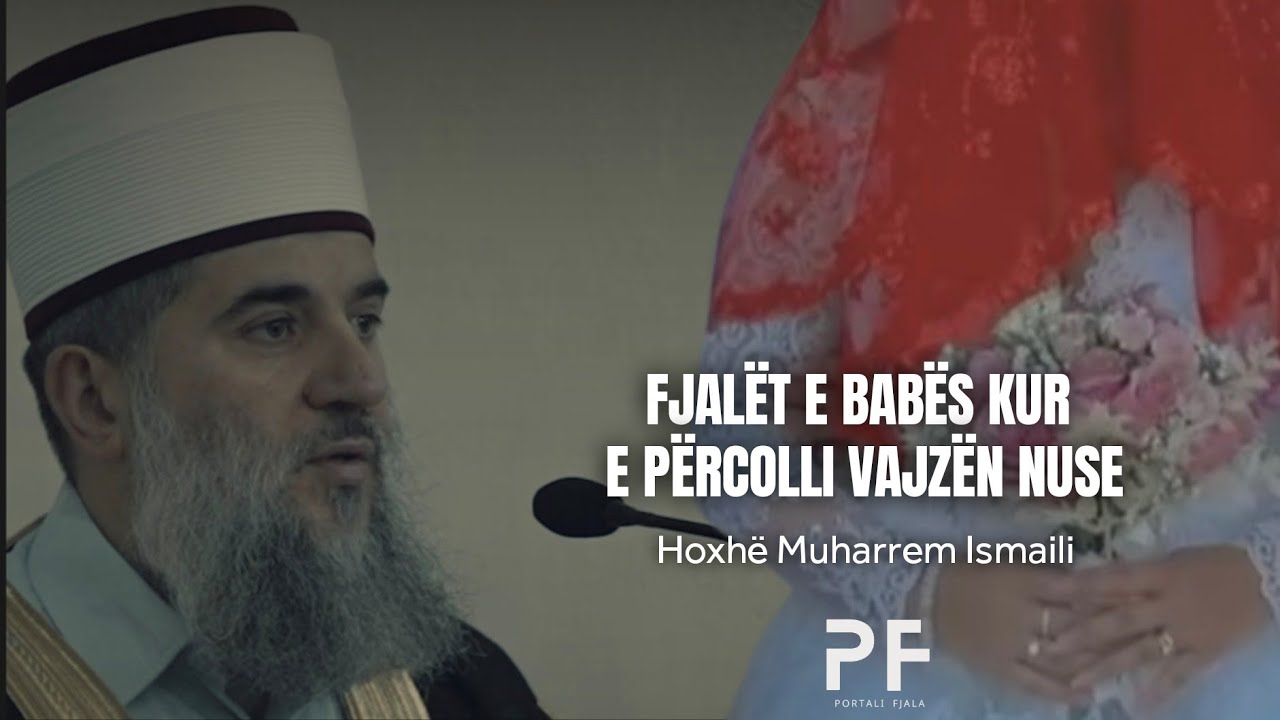 Fjalët e babës kur e përcolli vajzën nuse ● Hoxhë Muharrem Ismaili