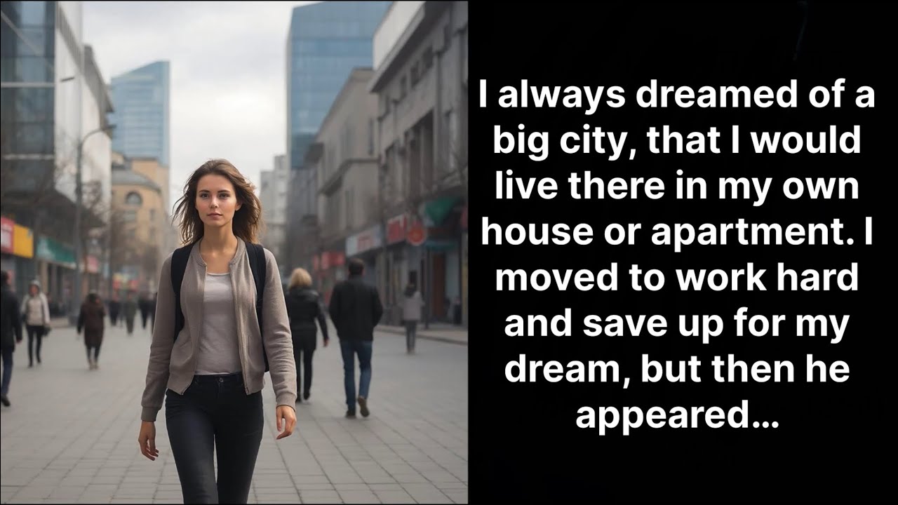 I always dreamed of a big city, that I would live there in my own house or apartment