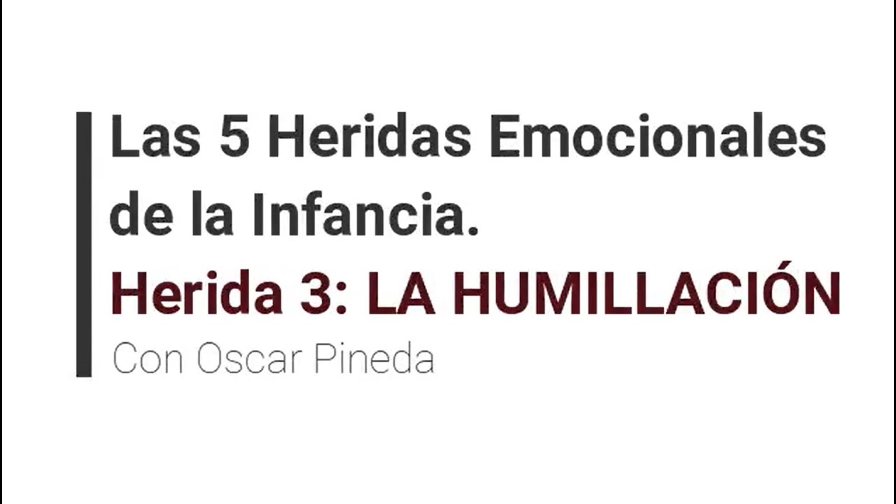 LA HERIDA DE LA HUMILLACIÓN. Las 5 Heridas Emocionales de la Infancia. Con Oscar Pineda