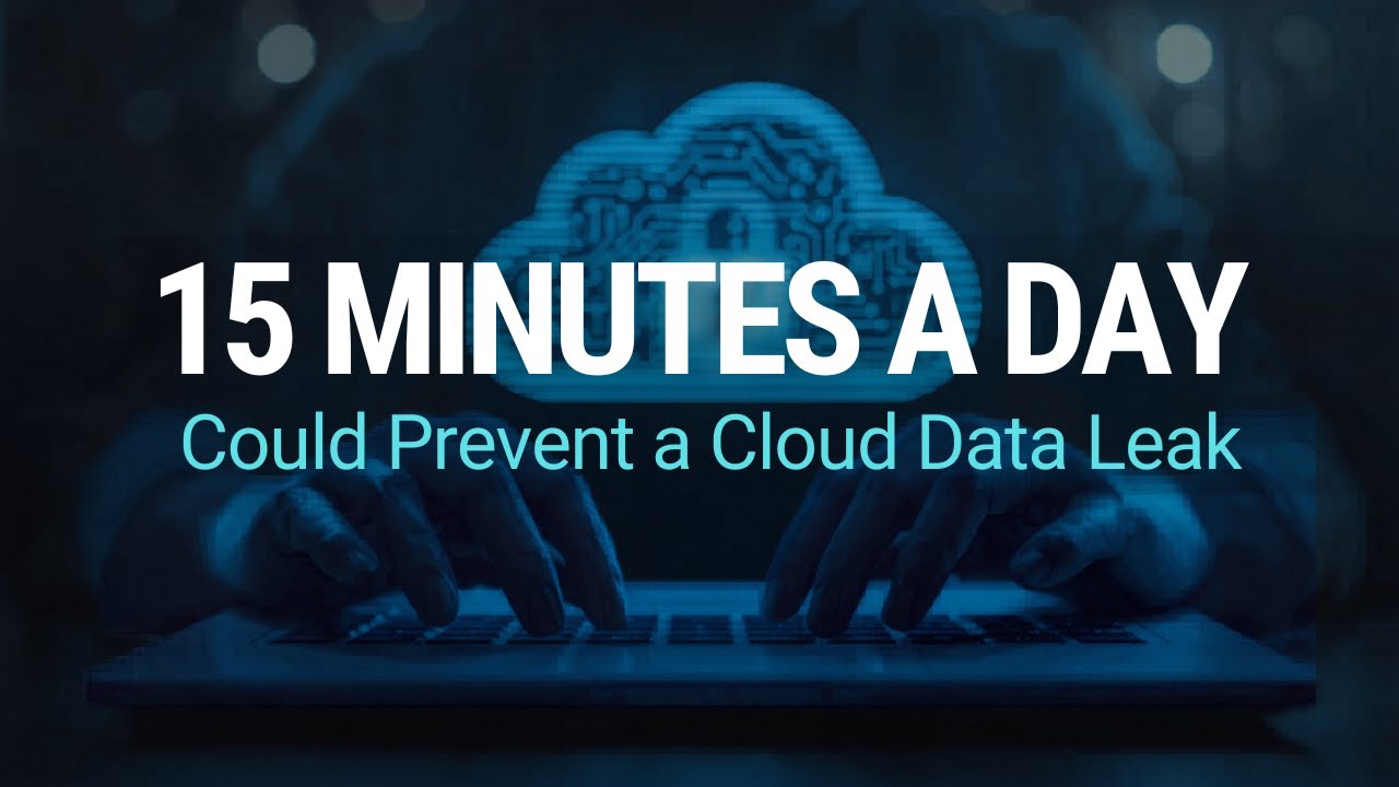 15 Minutes a Day Could Prevent a Cloud Data Leak