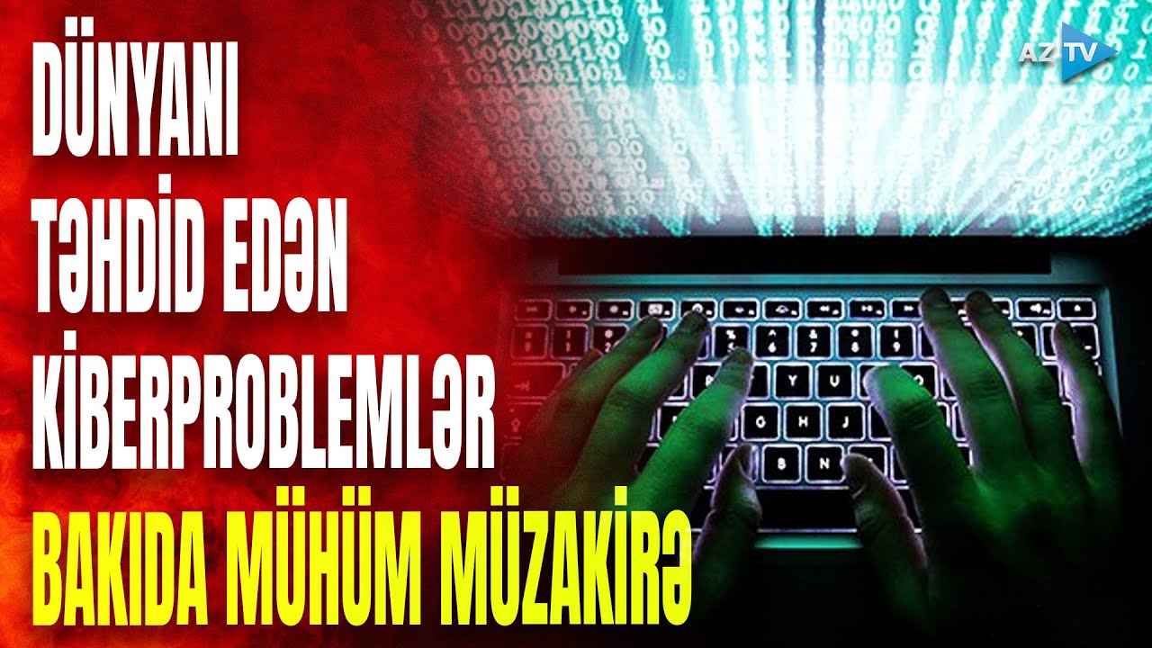 Kiberdiplomatiya &uuml;zrə ilk konfrans: d&uuml;nyanı təhdid edən problemlər Bakıda m&uuml;zakirə edildi