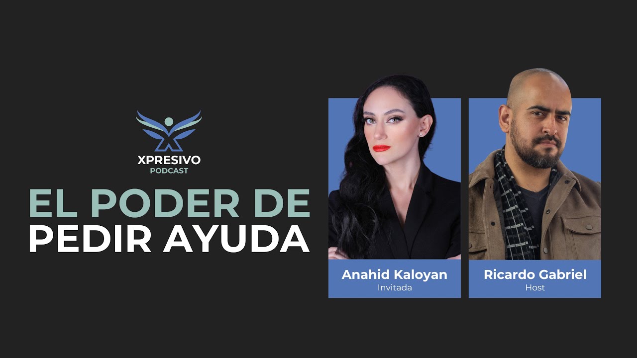 T1.E2 ''El poder de pedir ayuda'' con Anahid Kaloyan | XPRESIVO Podcast