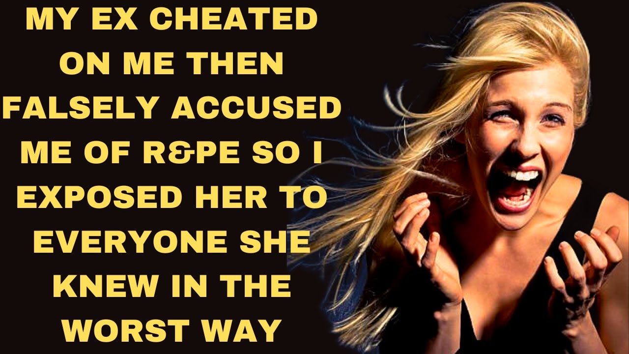 My ex cheated on me falsely accused me of violating her so I exposed her to everyone she knew