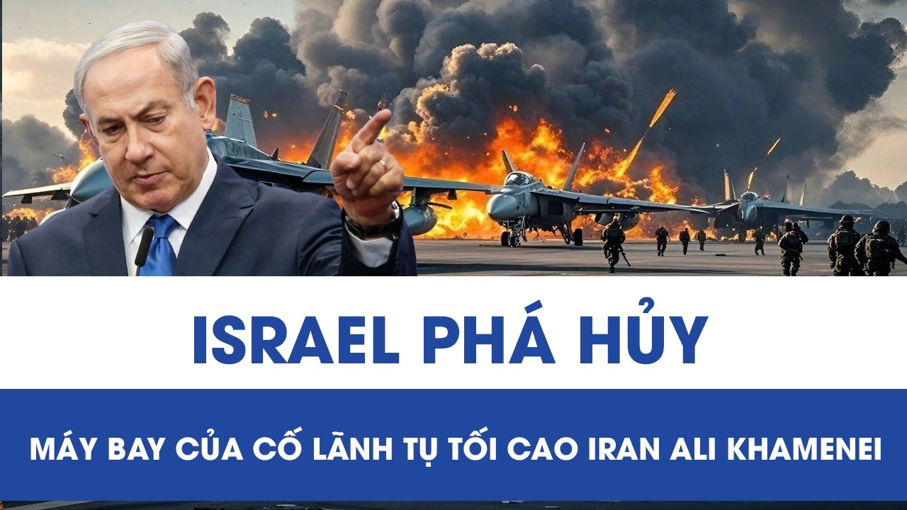 Israel tuyên bố phá hủy máy bay của cố Lãnh tụ Tối cao Iran Ali Khamenei tại Tehran