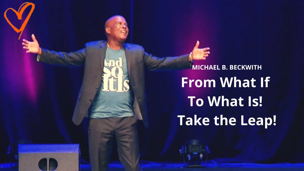 From What If To What Is! Take the Leap! w/ Michael B. Beckwith