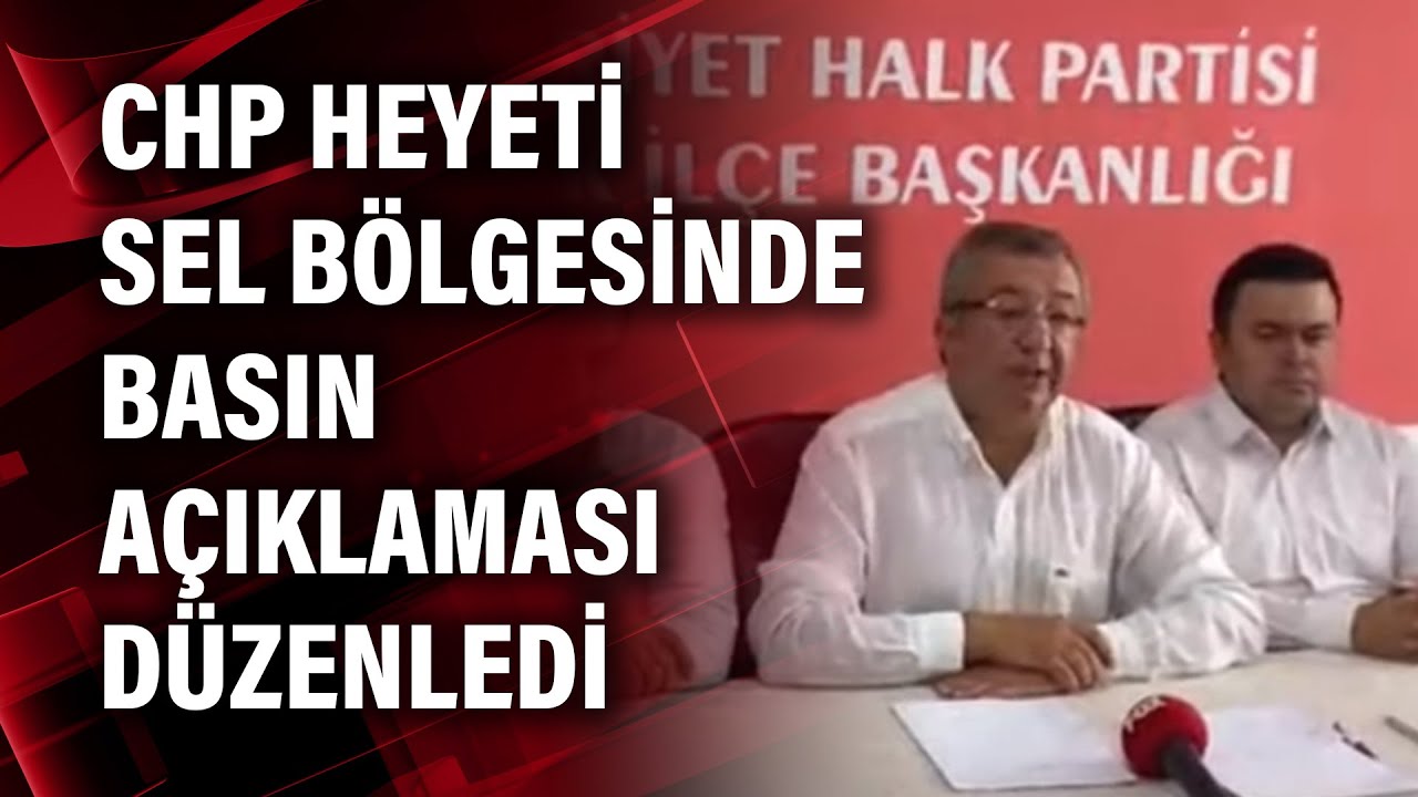 CHP heyeti sel b&ouml;lgesinde basın a&ccedil;ıklaması d&uuml;zenledi
