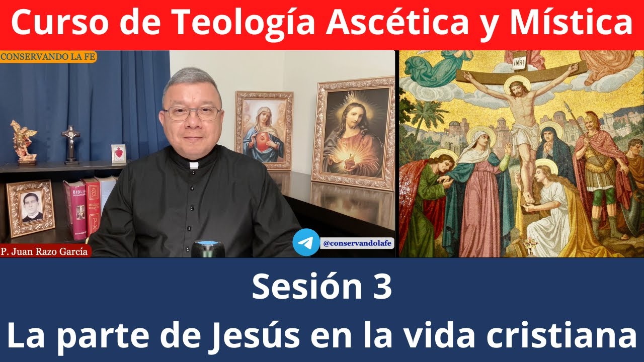 Curso de Teología Ascética y Mística (3): La parte de Jesús en la vida cristiana.