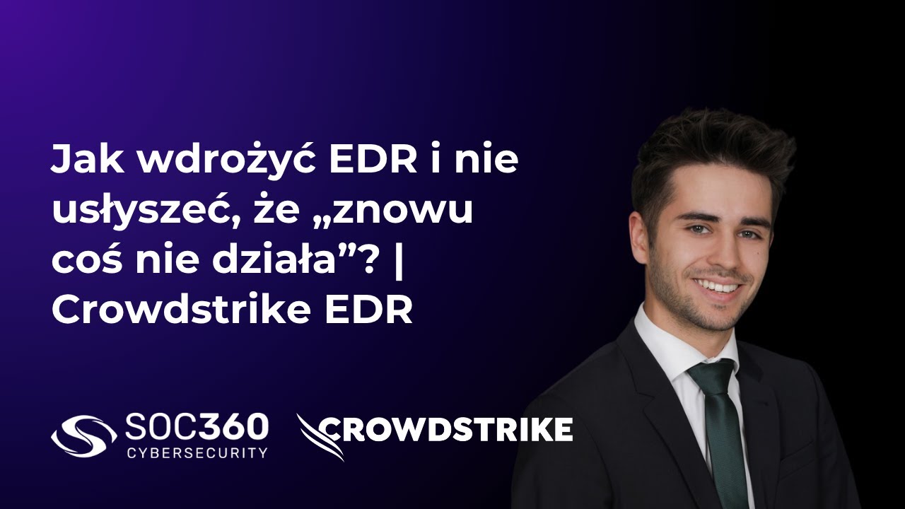 Jak wdrożyć EDR i nie usłyszeć, że „znowu coś nie działa”? | Crowdstrike