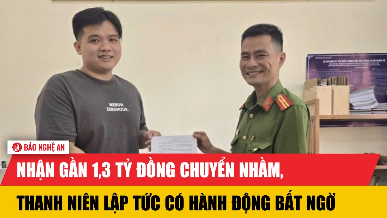 Nhận gần 1,3 tỷ đồng chuyển nhầm, thanh niên lập tức có hành động bất ngờ