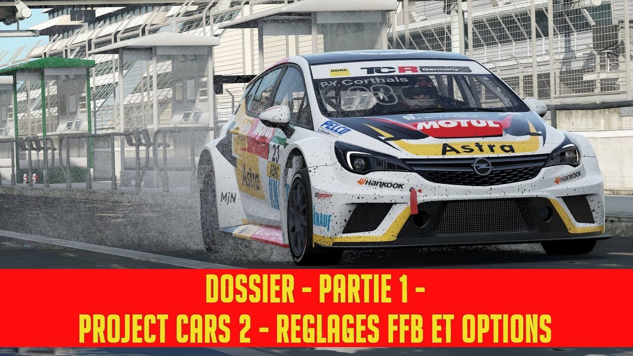 DOSSIER - PARTIE 1 - TUTO PROJECT CARS 2 - REGLAGES FFB ET OPTIONS GRAPHIQUE