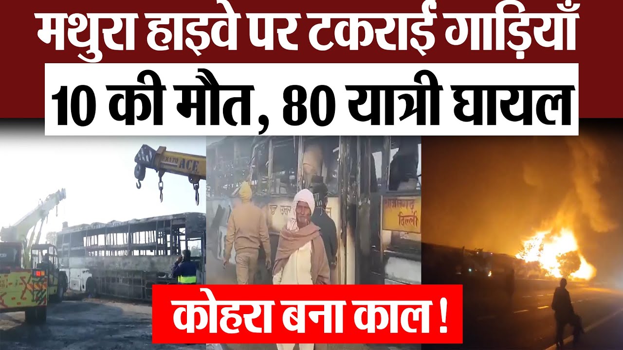 Mathura News : मथुरा हाइवे पर टकराईं गाड़ियाँ ...10 की मौत, 80 यात्री घायल
