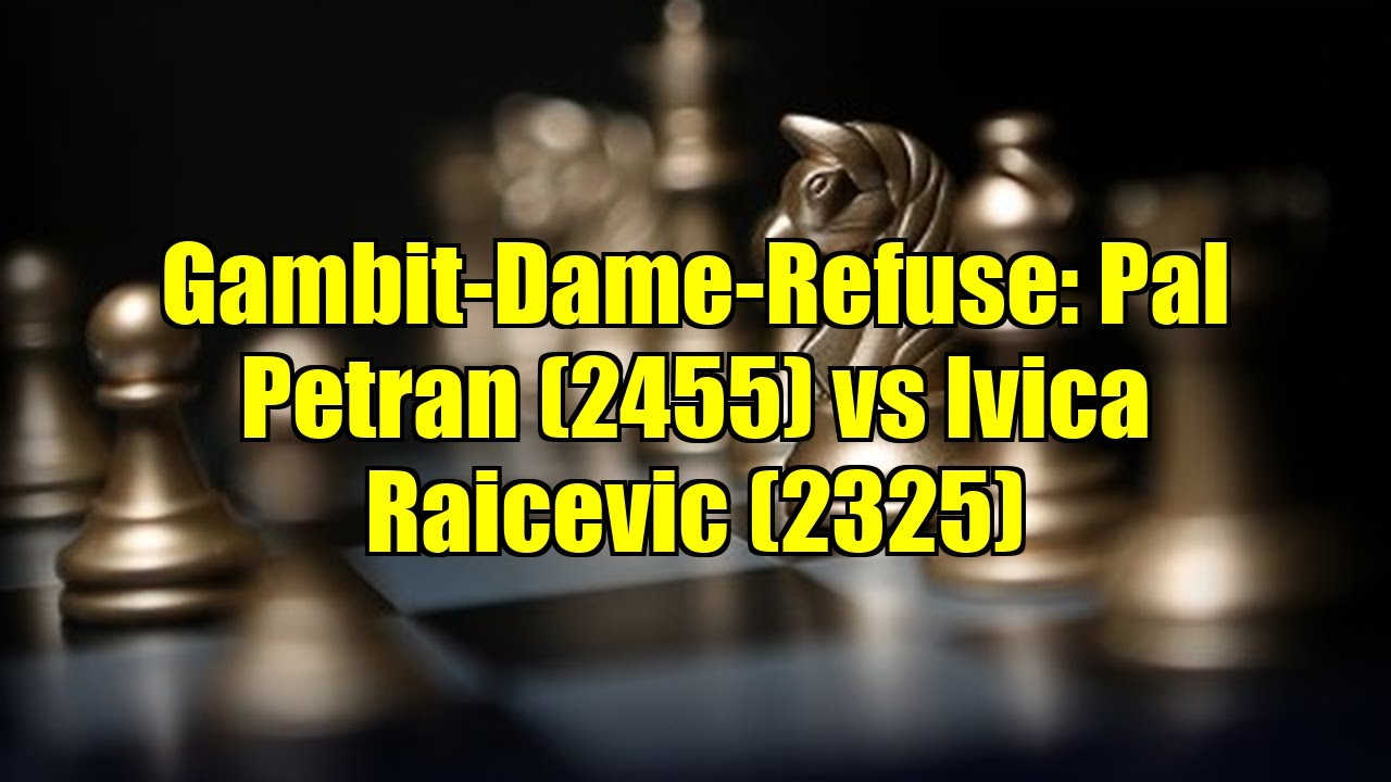 Gambit-Dame-Refuse: Pal Petran (2455) vs Ivica Raicevic (2325)