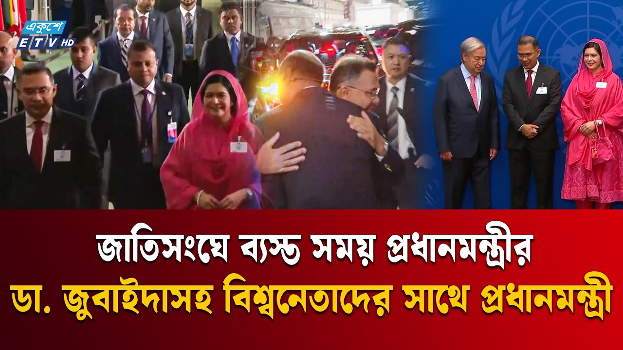 জাতিসংঘের বিশ্বমঞ্চে নতুন কূটনৈতিক সূচনা! ডা. জুবাইদাকে সঙ্গে নিয়ে বিশ্বনেতাদের সাথে প্রধানমন্ত্রী