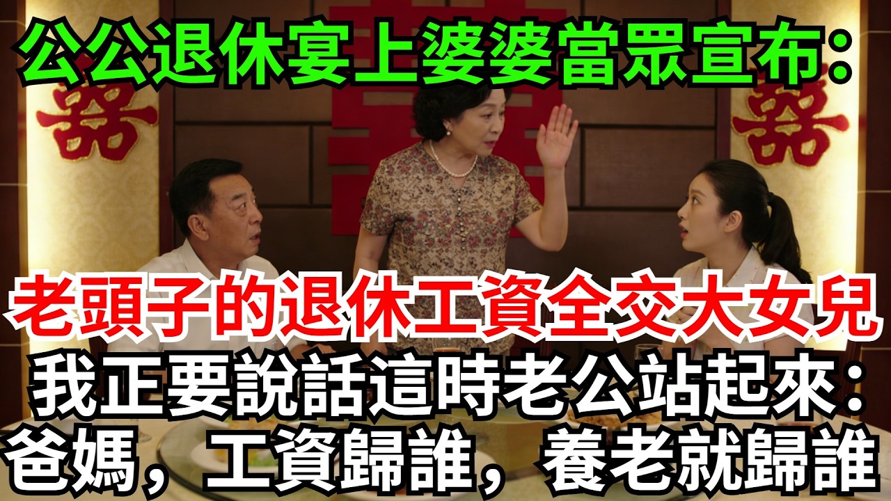 公公退休宴上，婆婆當眾宣布：老頭子的退休工資，全交給大女兒，我冷笑正要說話，這時老公站起來：爸媽，工資歸誰，養老就歸誰。全場死寂!#完結故事#情感故事#爽文#婆媳關系#家庭生活#故事頻道#故事分享