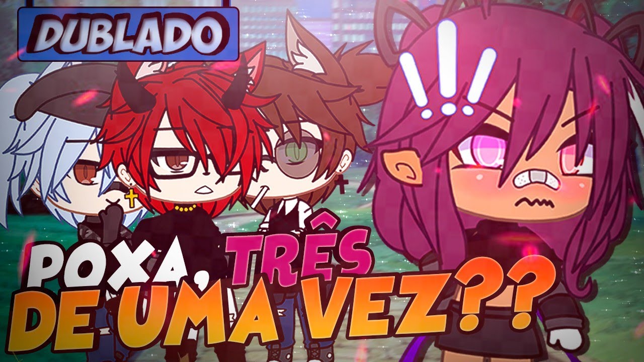 [DUBLADO] POXA, TRÊS DE UMA VEZ?? | Mini Série | Gacha Life