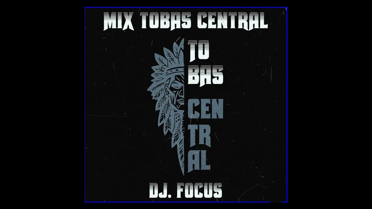 TCF MIX TOBAS CENTRAL - DJ. FOCUS (enganchados ritmo de tobas)
