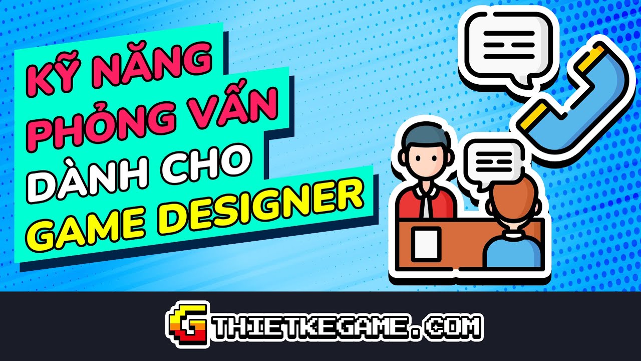 Kỹ năng phỏng vấn tìm việc làm dành cho Game Designer - [Thiết kế Game]