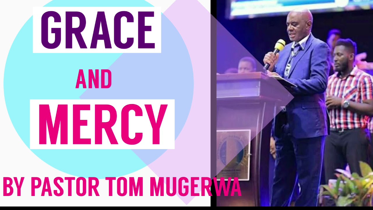 GRACE AND MERCY BY PASTOR TOM MUGERWA.