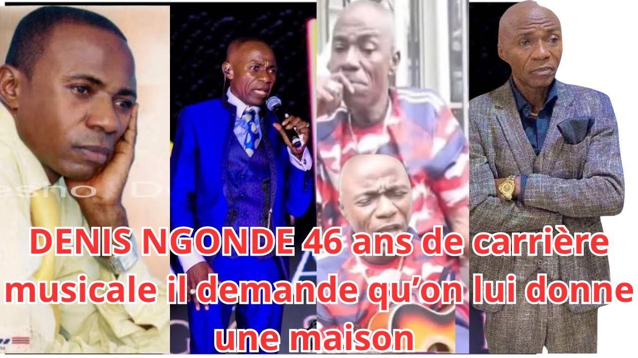 DENIS NGONDE 46 ANS DE CARRIERE MUSICALE DEMANDE QU'ON LUI DONNE UNE MAISON