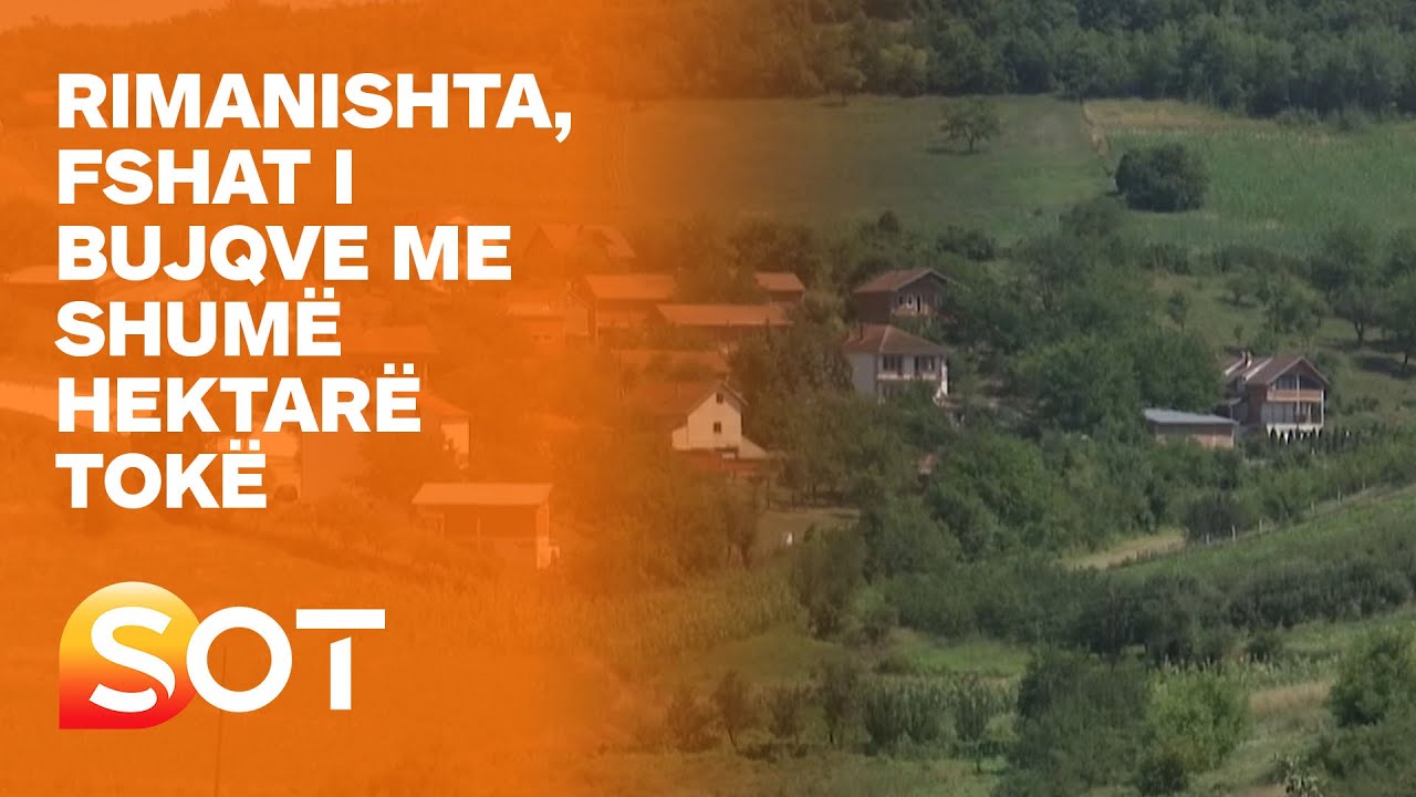 Rimanishta, fshat i bujqve me shumë hektarë tokë 11 08 2021