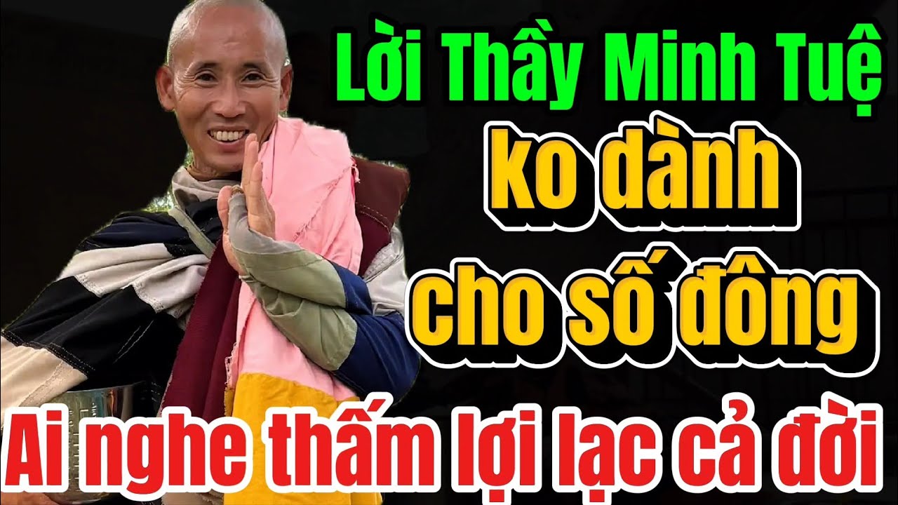 Lời Thầy Minh Tuệ ko dành cho số đông , ai nghe thấm tai lợi lạc cả đời ! 