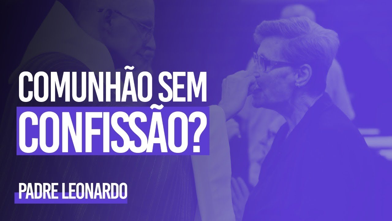 Podemos COMUNGAR sem CONFESSAR os pecados antes?