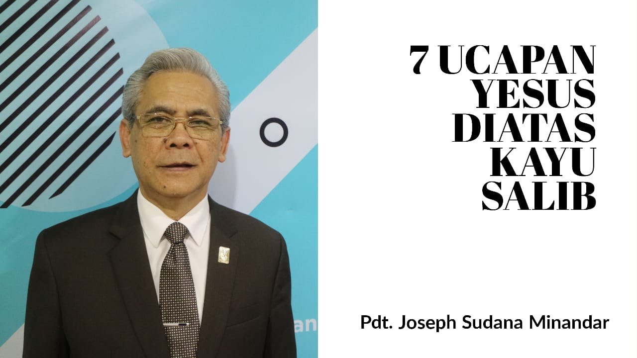 7 Ucapan Yesus Diatas Kayu Salib - Pdt. Joseph Sudana Minandar