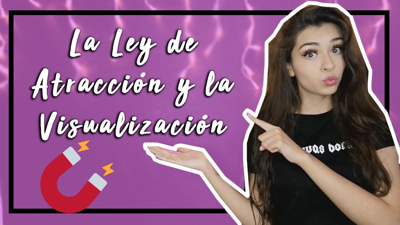 La LEY DE ATRACCIÓN y la VISUALIZACIÓN | ¿Qué es? ¿Por qué es tan importante? ¿Para qué sirve?