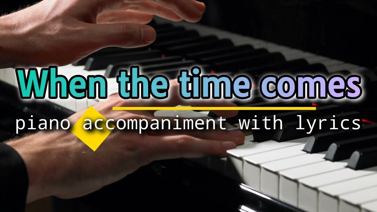 When The Time Comes minus one | piano accompaniment with lyrics