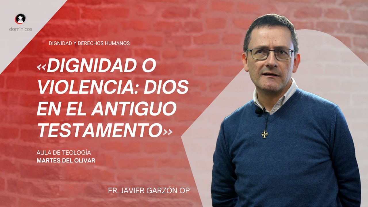 Dignidad o Violencia: cómo entender a Dios en el Antiguo Testamento por fray Javier Garzón