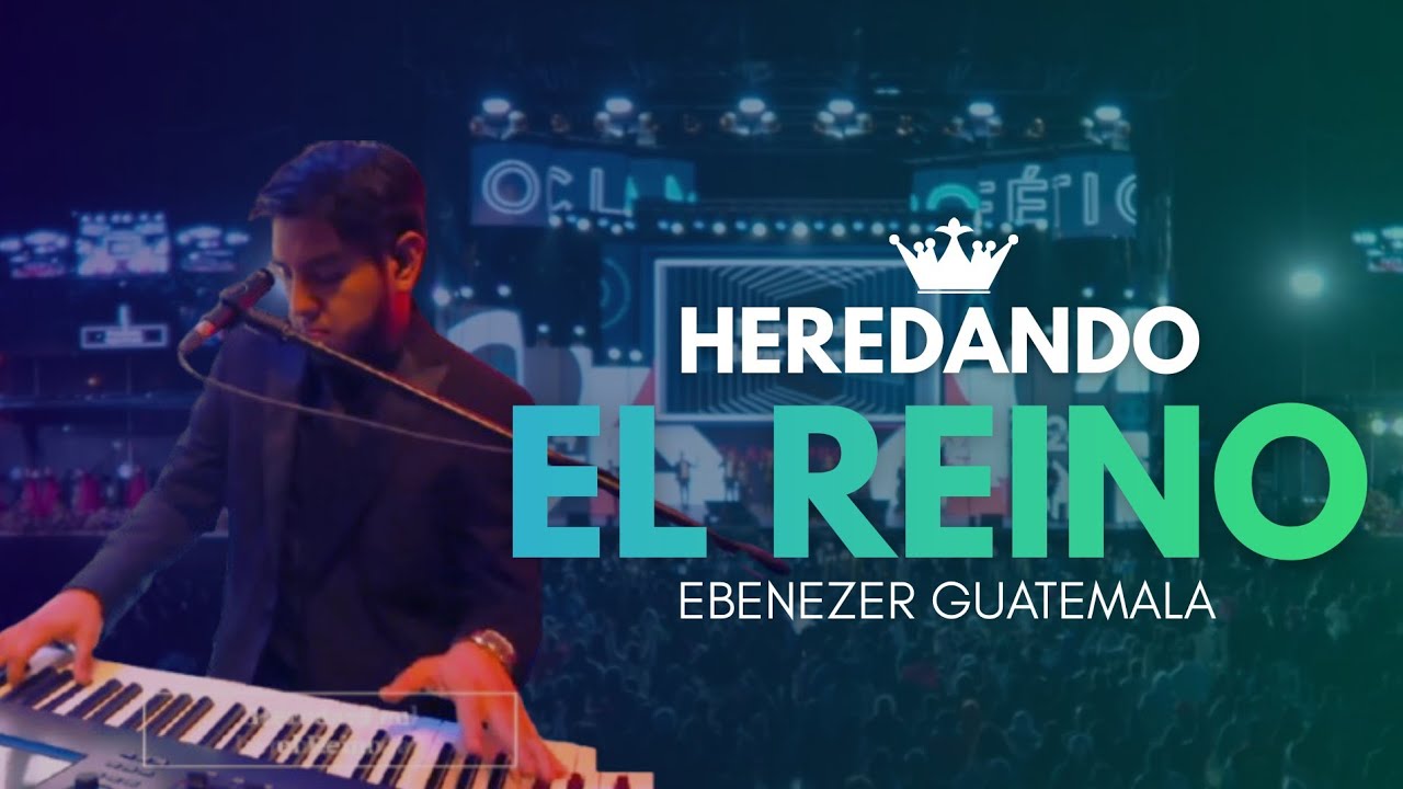 HEREDANDO EL REINO 👑 | Ebenezer Guatemala