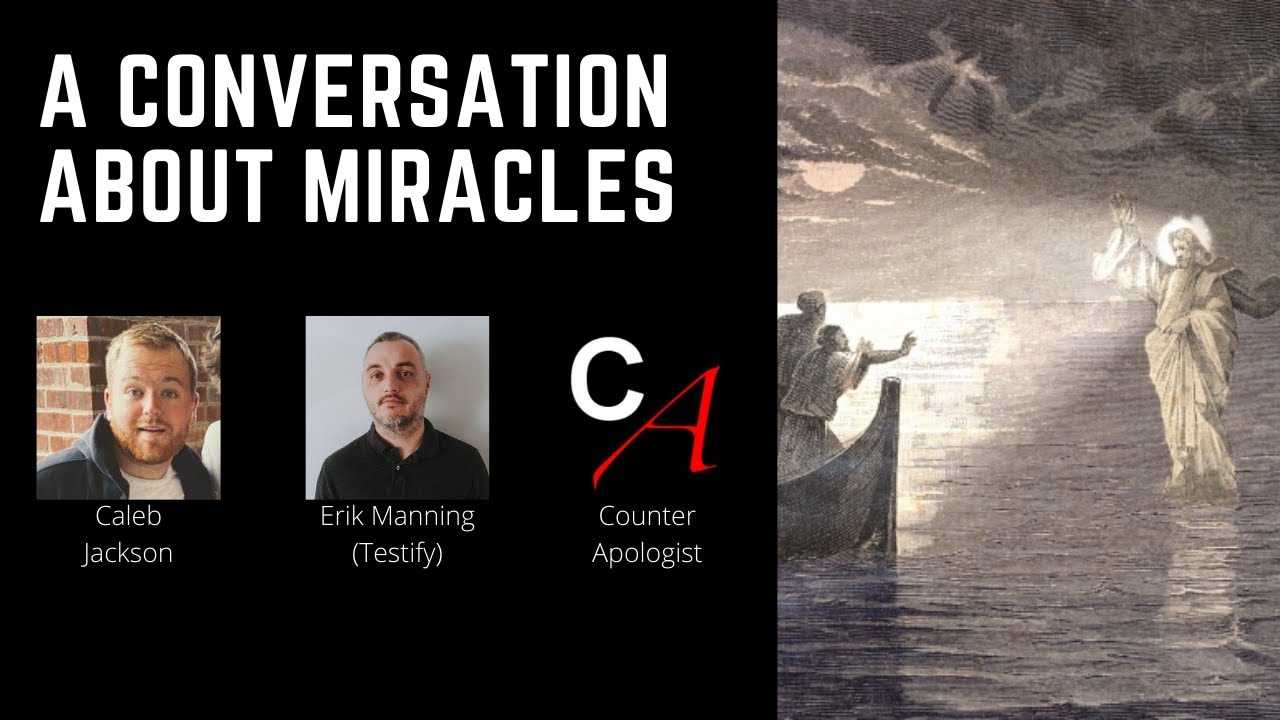 Miracles & Christianity. Erik Manning, Caleb Jackson, and Counter Apologist