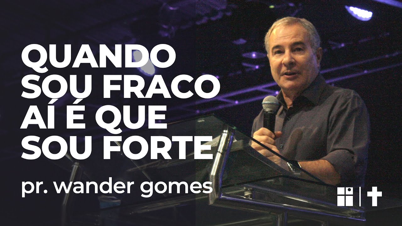 Quando sou fraco aí é que sou forte / com Pr. Wander Gomes