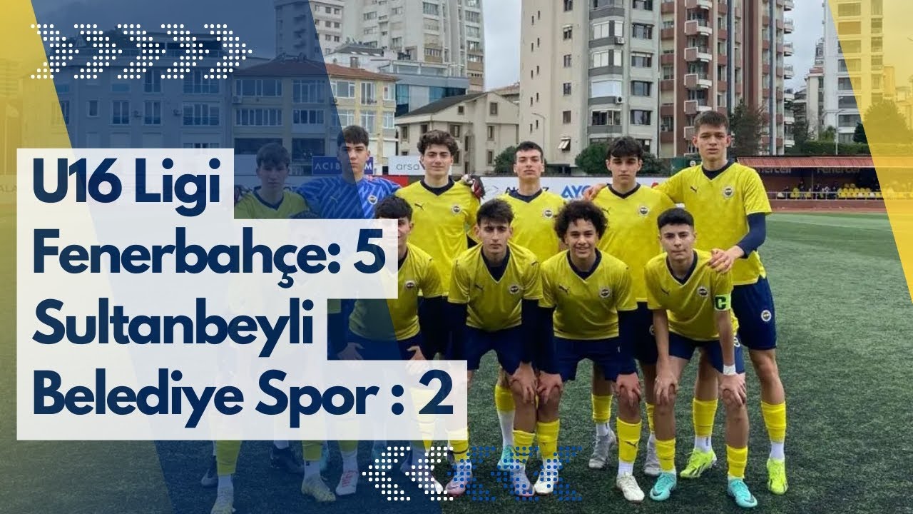 U16 Ligi Maç Özeti| Fenerbahçe: 5 Sultanbeyli Belediye Spor: 2