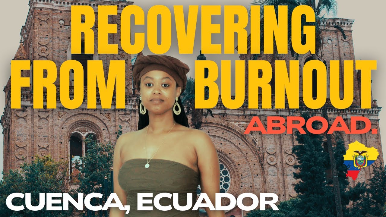 I Burned Out While Living Abroad in Cuenca, Ecuador | Slow Living Video
