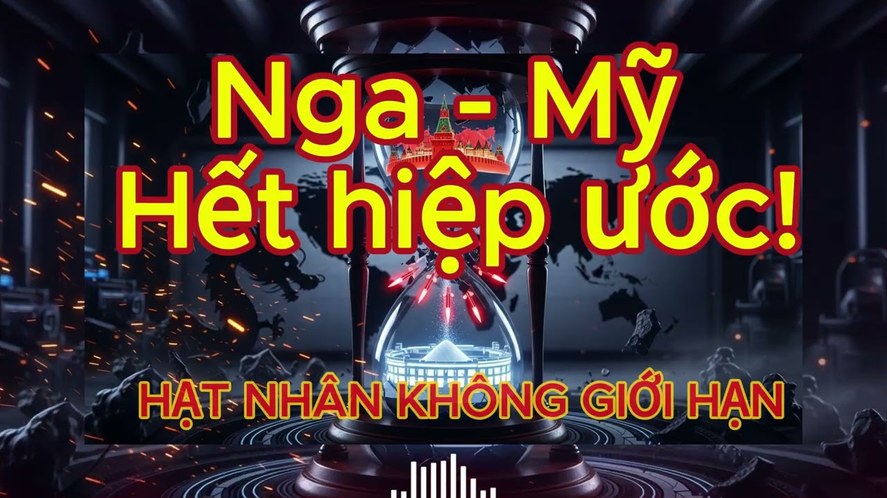 Nga - Mỹ: Hết hiệp ước! HẠT NHÂN 2026: KHÔNG GIỚI HẠN | Chiến Lược & Khí Tài.