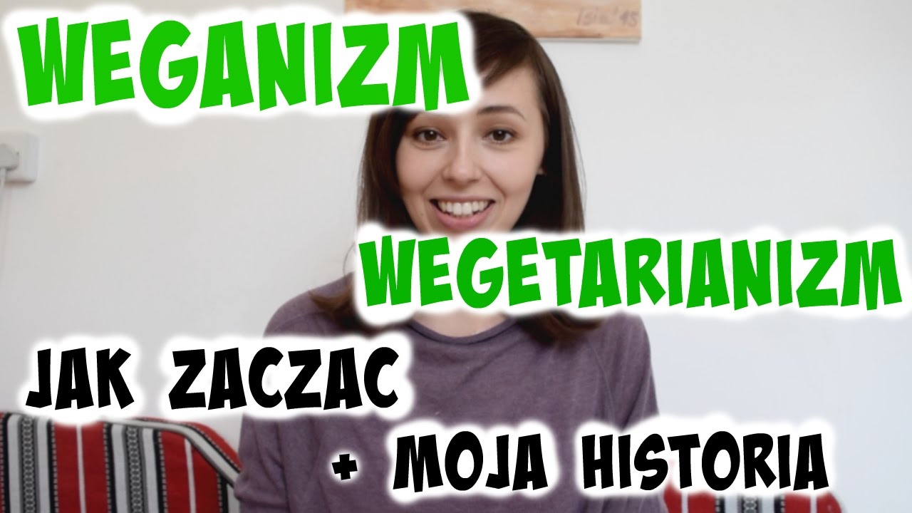 Weganizm, Wegetarianizm, JAK ZACZAĆ + Moja historia