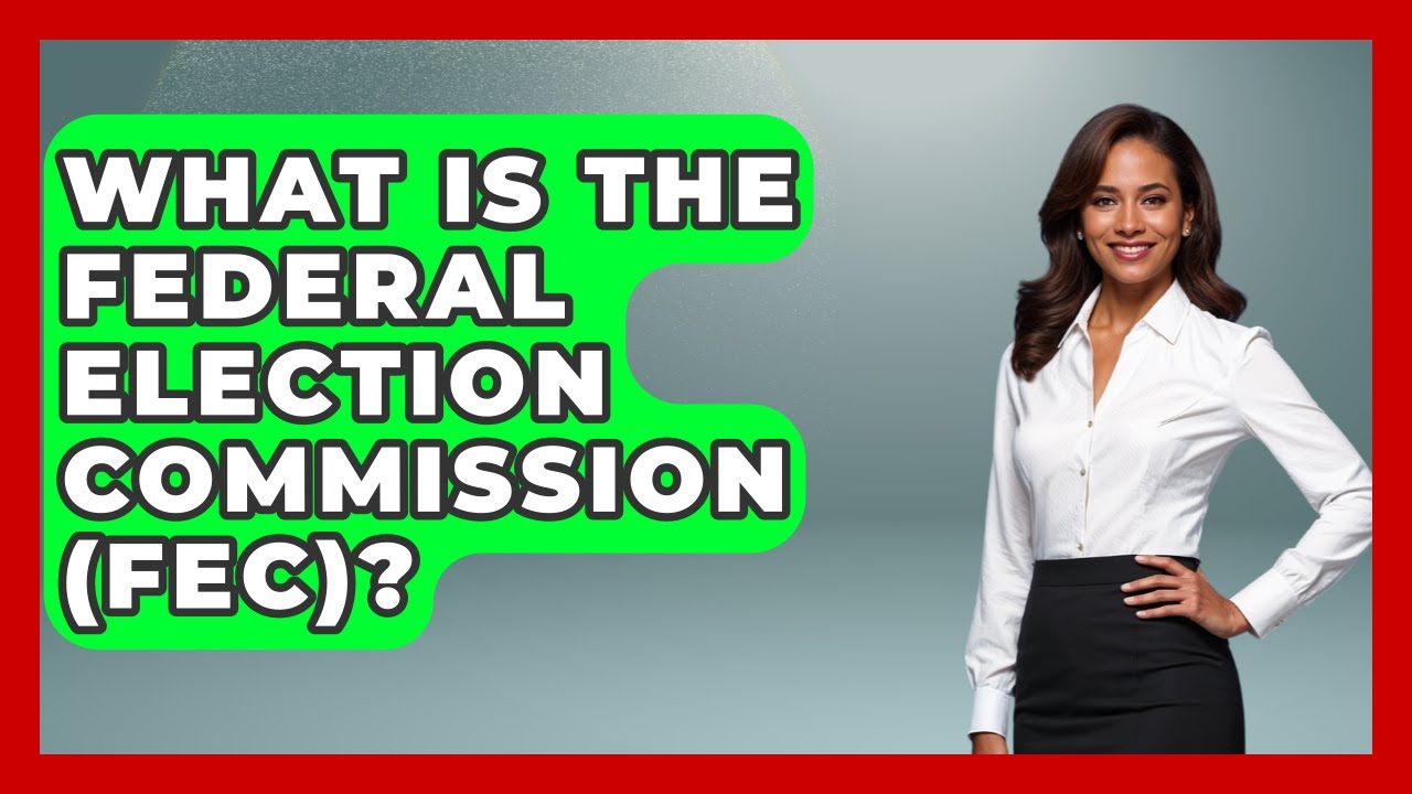What Is The Federal Election Commission (FEC)? - The Right Politics