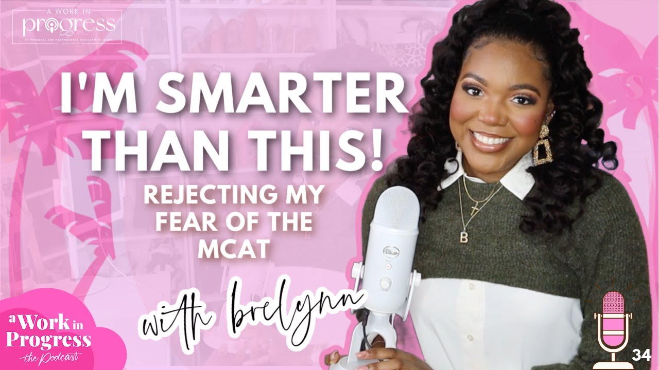 I’m Smarter than This! Rejecting my Fear of the MCAT | a work in progress podcast S2E8