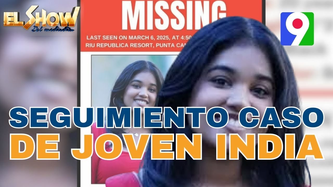 Seguimiento caso de joven de la India desaparecida |  EL Show del Mediodía