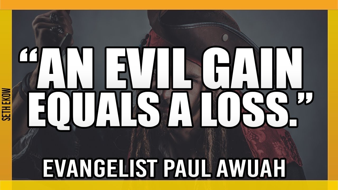 An Evil Gain Equals Loss By Evangelist Paul Awuah