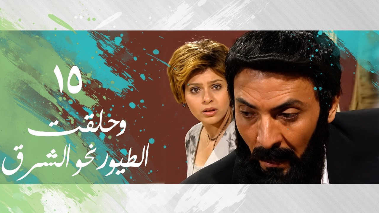 وحلقت الطيور نحو الشرق ׀ فتحي عبد الوهاب – نورهان – هدى سلطان ׀ الحلقة 15 من 15