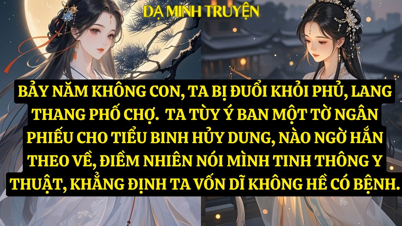 TRUYỆN: BẢY NĂM KHÔNG CON, TA BỊ ĐUỔI KHỎI PHỦ, LANG THANG PHỐ CHỢ.  TA TÙY Ý BAN MỘT TỜ NGÂN.DM163