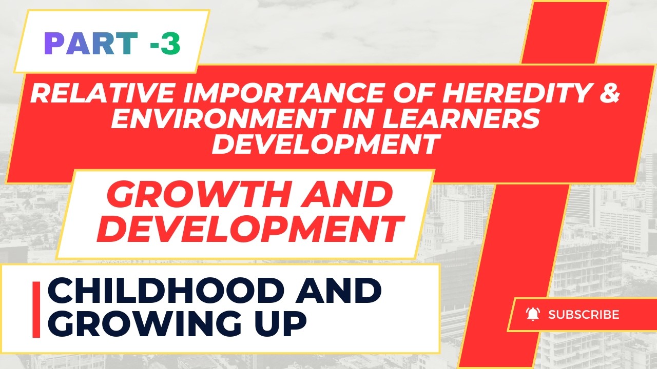 Relative Importance Of Heredity & Environment In Learner Development | Childhood & Growing Up Part 3