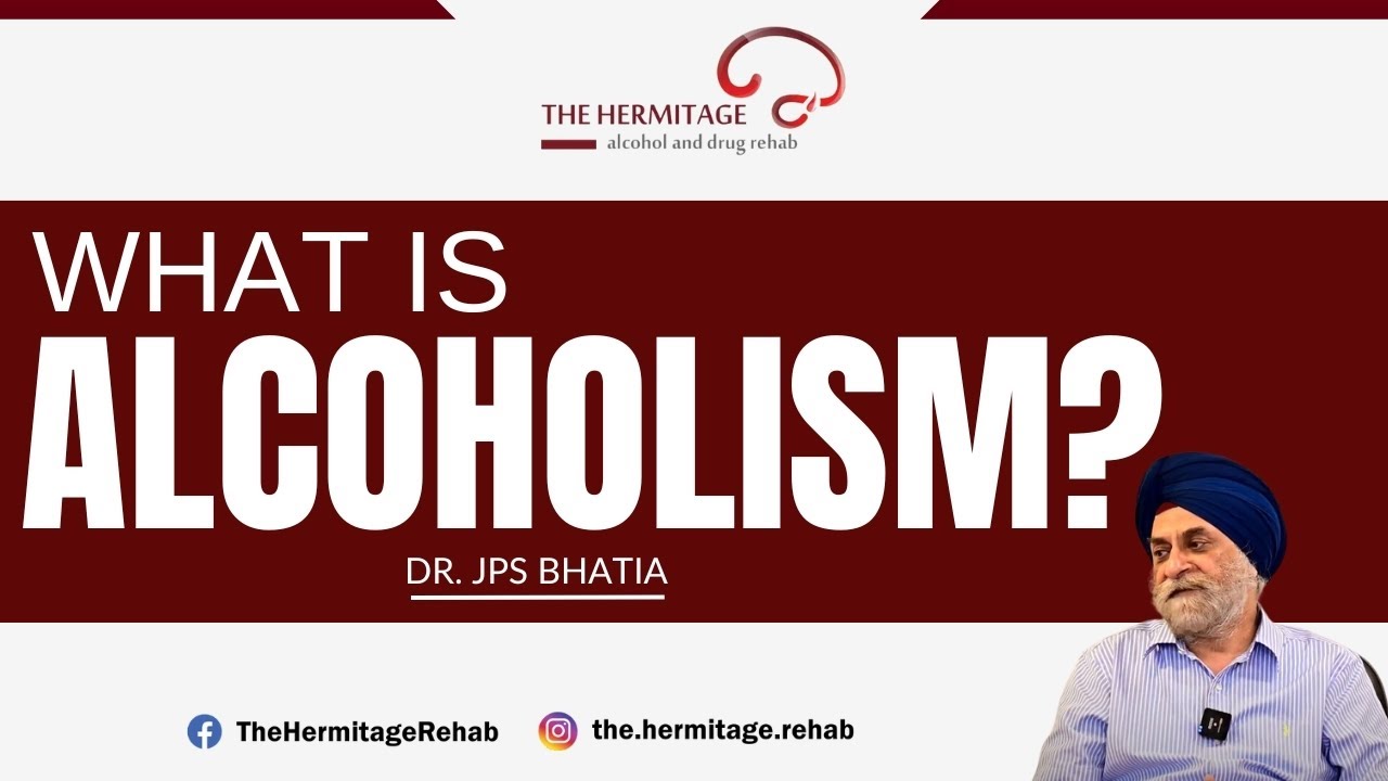 What is Alcoholism? | Dr. JPS Bhatia | The Hermitage Rehab | Best Rehab Center in India