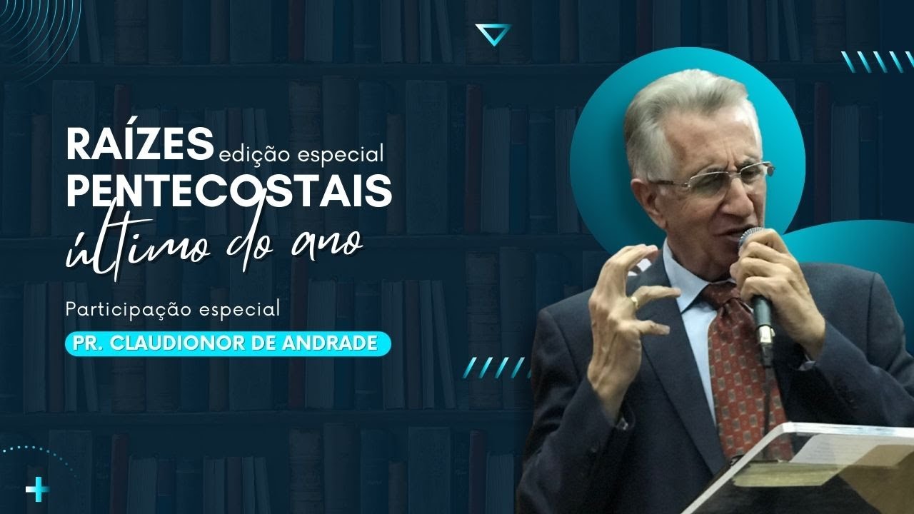 RAÍZES PENTECOSTAIS I JESUS CRISTO, O MESTRE DOS MESTRES - PR. CLAUDIONOR DE ANDRADE