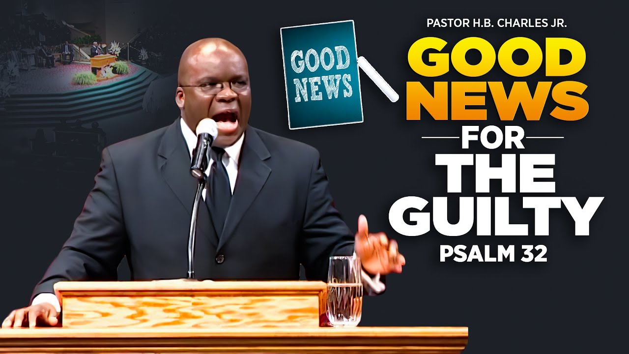 Pastor H.B. Charles Jr.-Good News For the Guilty-Sermon from Psalm 32