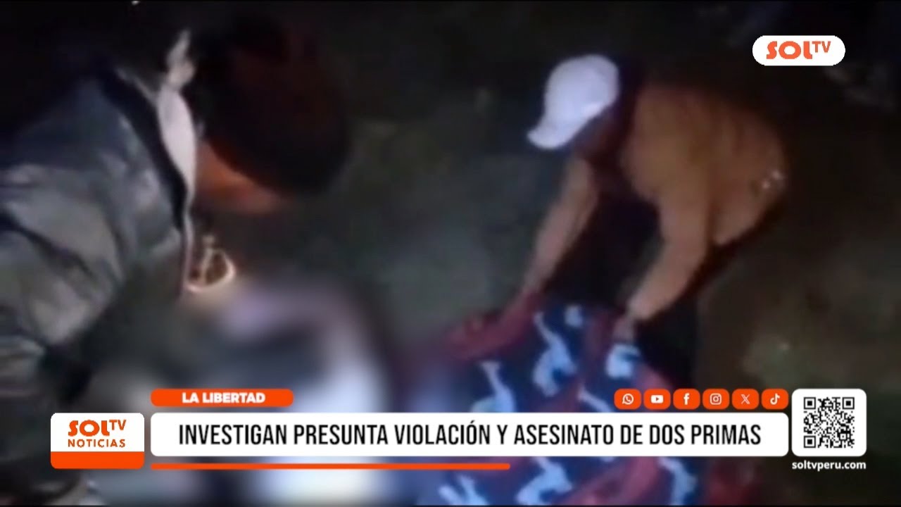 La Libertad: investigan presunta violación y asesinato de dos primas