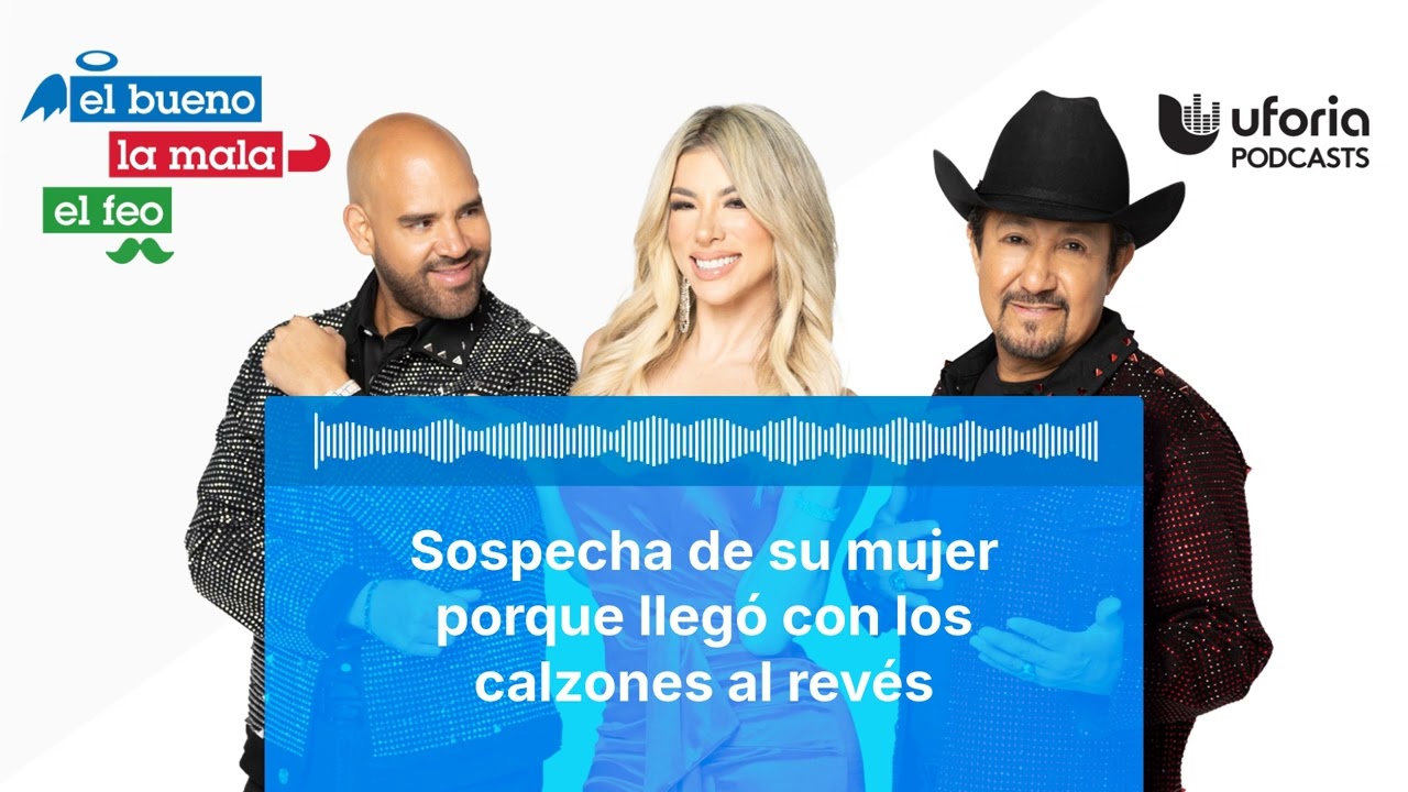 Sospecha de su mujer porque llegó con los calzones al revés | El Bueno, la Mala y el Feo
